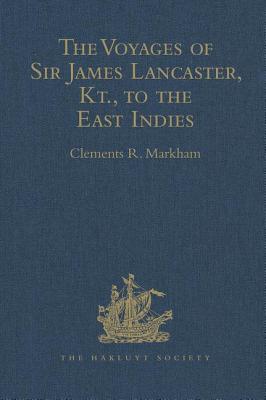 The Voyages of Sir James Lancaster, Kt., to the East Indies