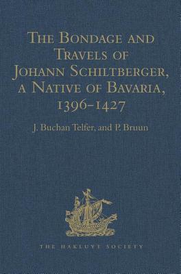 The Bondage and Travels of Johann Schiltberger, a Native of Bavaria, in Europe, Asia, and Africa, 1396-1427