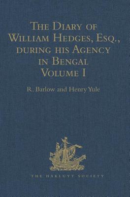 The Diary of William Hedges, Esq. (afterwards Sir William Hedges), during his Agency in Bengal