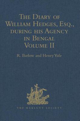 The Diary of William Hedges, Esq. (afterwards Sir William Hedges), during his Agency in Bengal