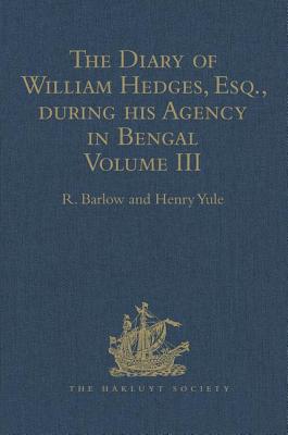 The Diary of William Hedges, Esq. (afterwards Sir William Hedges), during his Agency in Bengal