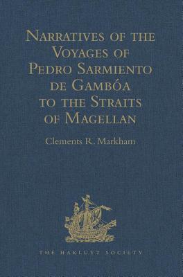 Narratives of the Voyages of Pedro Sarmiento de Gamboa to the Straits of Magellan