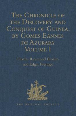 The Chronicle of the Discovery and Conquest of Guinea. Written by Gomes Eannes de Azurara