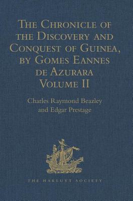 The Chronicle of the Discovery and Conquest of Guinea. Written by Gomes Eannes de Azurara