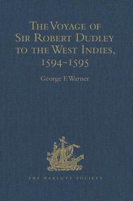 The Voyage of Sir Robert Dudley, afterwards styled Earl of Warwick and Leicester and Duke of Northumberland, to the West Indies, 1594-1595