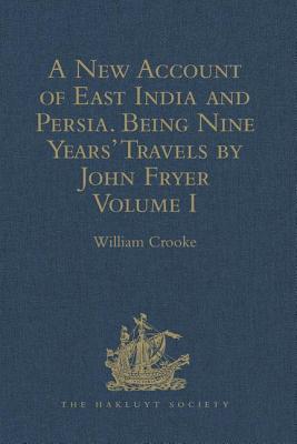 A New Account of East India and Persia. Being Nine Years' Travels, 1672-1681, by John Fryer