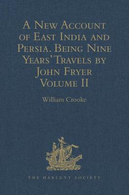 A New Account of East India and Persia. Being Nine Years' Travels, 1672-1681, by John Fryer