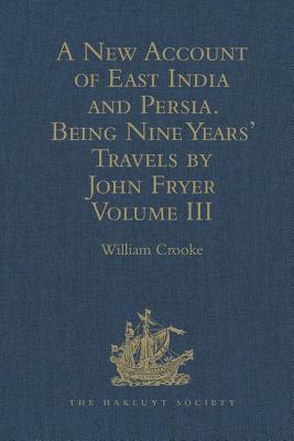 A New Account of East India and Persia. Being Nine Years' Travels, 1672-1681, by John Fryer