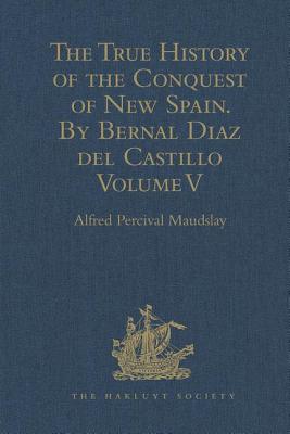 The True History of the Conquest of New Spain. By Bernal Diaz del Castillo, One of its Conquerors