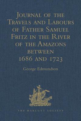 Journal of the Travels and Labours of Father Samuel Fritz in the River of the Amazons between 1686 and 1723