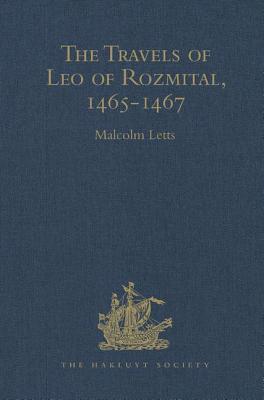 The Travels of Leo of Rozmital through Germany, Flanders, England, France, Spain, Portugal and Italy 1465-1467