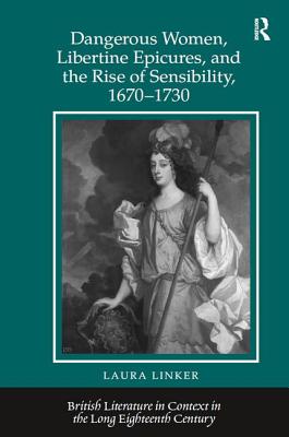 Dangerous Women, Libertine Epicures, and the Rise of Sensibility, 1670-1730