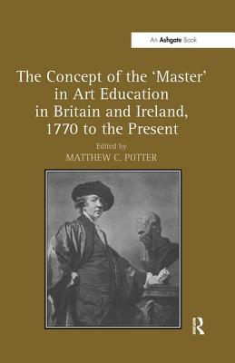 The Concept of the 'Master' in Art Education in Britain and Ireland, 1770 to the Present