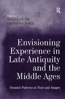 Envisioning Experience in Late Antiquity and the Middle Ages