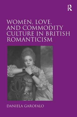 Women, Love, and Commodity Culture in British Romanticism