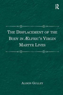 The Displacement of the Body in AElfric's Virgin Martyr Lives