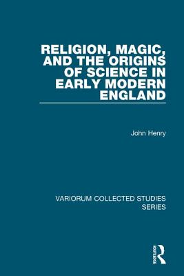 Religion, Magic, and the Origins of Science in Early Modern England