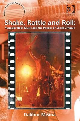 Shake, Rattle and Roll: Yugoslav Rock Music and the Poetics of Social Critique