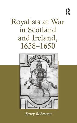 Royalists at War in Scotland and Ireland, 1638-1650