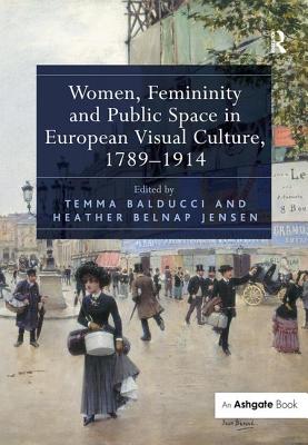 Women, Femininity and Public Space in European Visual Culture, 1789-1914