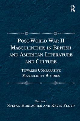 Post-World War II Masculinities in British and American Literature and Culture