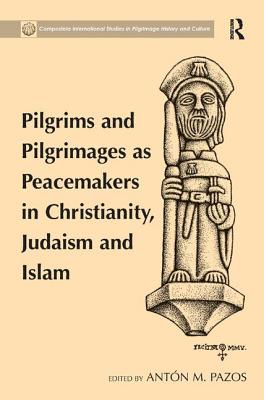 Pilgrims and Pilgrimages as Peacemakers in Christianity, Judaism and Islam