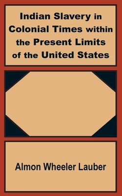 Indian Slavery in Colonial Times within the Present Limits of the United States