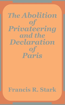 The Abolition of Privateering and the Declaration of Paris