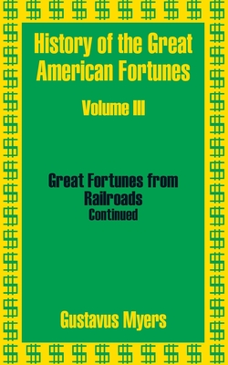 History of the Great American Fortunes (Volume Three)