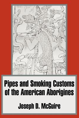 Pipes and Smoking Customs of the American Aborigines