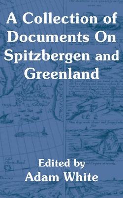 A Collection of Documents On Spitzbergen and Greenland