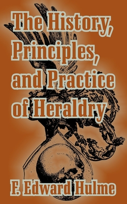 The History, Principles, and Practice of Heraldry