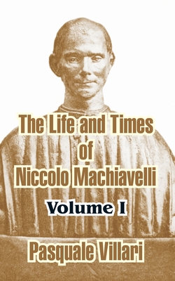 The Life and Times of Niccolo Machiavelli (Volume I)