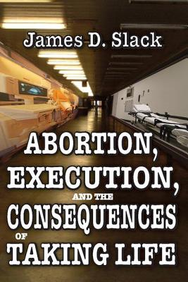 Abortion, Execution, and the Consequences of Taking Life