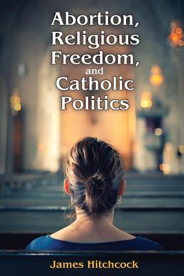 Abortion, Religious Freedom, and Catholic Politics