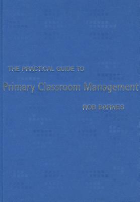 The Practical Guide to Primary Classroom Management