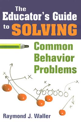 The Educator's Guide to Solving Common Behavior Problems