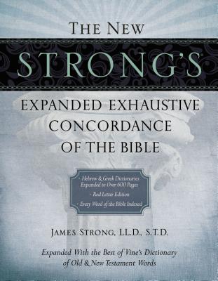 The New Strong''s Expanded Exhaustive Concordance of the Bible