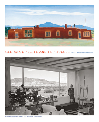 Georgia O'Keeffe and Her Houses: Ghost Ranch and Abiquiu