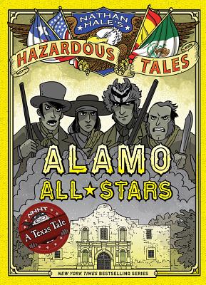 Alamo All-Stars (Nathan Hale''s Hazardous Tales #6)
