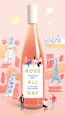 Rose All Day: The Essential Guide to Your New Favorite Wine