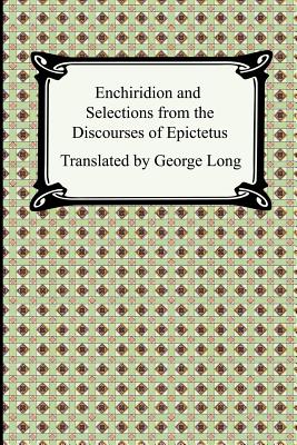 Enchiridion and Selections from the Discourses of Epictetus