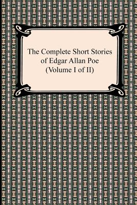 The Complete Short Stories of Edgar Allan Poe (Volume I of II)