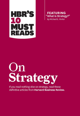 HBR''s 10 Must Reads on Strategy (including featured article "What Is Strategy?" by Michael E. Porter)