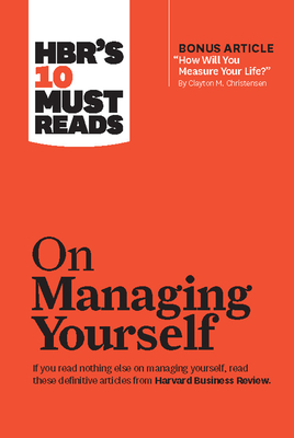 HBR''s 10 Must Reads on Managing Yourself (with bonus article "How Will You Measure Your Life?" by Clayton M. Christensen)