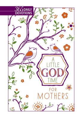 Little God Time for Mothers, A: 365 Daily Devotions