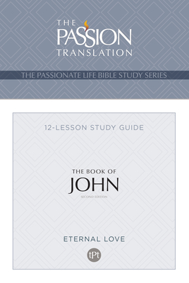 The Passionate Life Bible Series: The Book of John