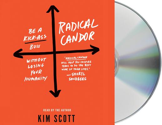 Radical Candor: Be a Kick-Ass Boss Without Losing Your Humanity