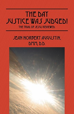 The Day Justice Was Judged! The Trial of Jesus Reviewed.