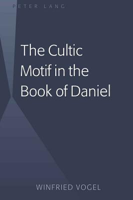 The Cultic Motif in the Book of Daniel